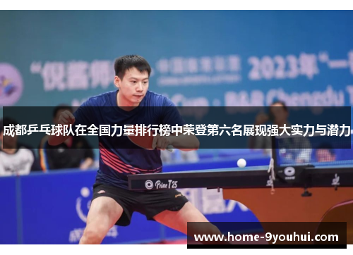 成都乒乓球队在全国力量排行榜中荣登第六名展现强大实力与潜力