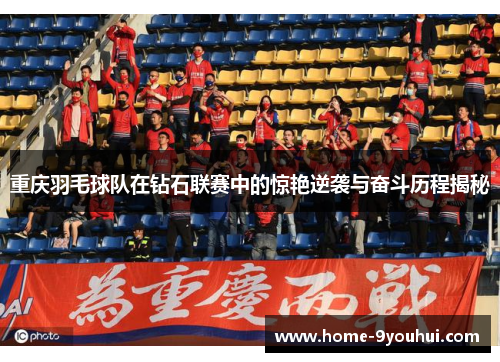 重庆羽毛球队在钻石联赛中的惊艳逆袭与奋斗历程揭秘