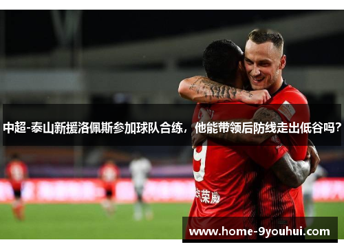 中超-泰山新援洛佩斯参加球队合练，他能带领后防线走出低谷吗？