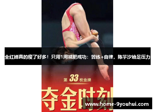 全红婵真的瘦了好多！只用1周减肥成功：苦练+自律，陈芋汐给足压力