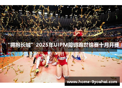 “拥抱长城”2025年UIPM障碍跑世锦赛十月开赛